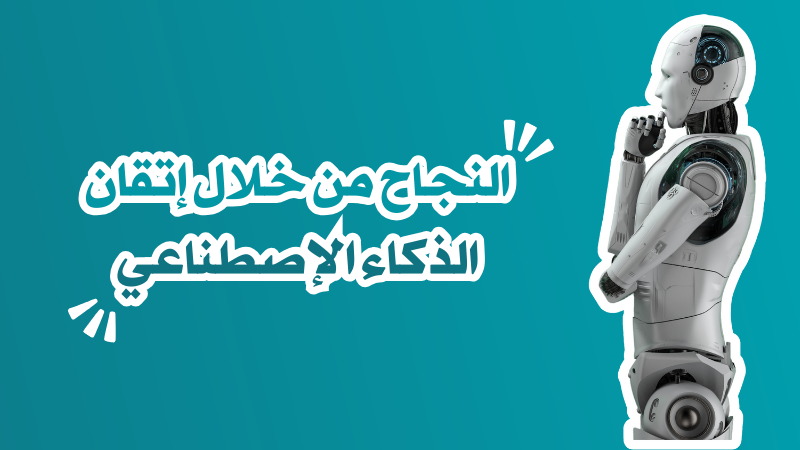 النجاح من خلال إتقان الذكاء الإصطناعي